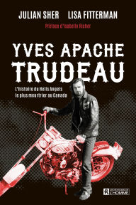 Title: Yves Apache Trudeau: L'histoire du Hells Angels le plus meurtrier au Canada, Author: Lisa Fitterman