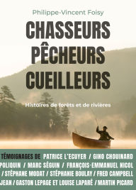 Title: Chasseurs, pêcheurs, cueilleurs: Histoires de forêts et de rivières, Author: Philippe-Vincent Foisy