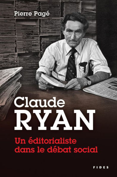 Claude Ryan - Un éditorialiste dans le débat social: Une étude historique sur la liberté de presse, l'actualité religieuse et les conflits de travail