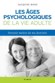 Title: Les âges psychologiques de la vie adulte: Devenir maître de ma destinée, Author: Jacques Ross