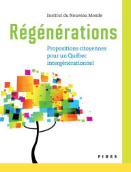 Title: Régénérations: Propositions citoyennes pour un Québec intergénérationnel, Author: Miriam Fahmy