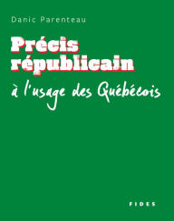 Title: Précis républicain à l'usage des Québécois, Author: Danic Parenteau