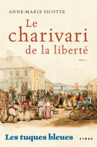 Title: Le Charivari de la liberté: Les tuques bleues-Tome 1, Author: Anne-Marie Sicotte