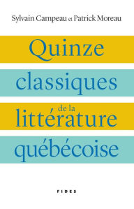 Title: Quinze classiques de la littérature québécoise, Author: Sylvain Campeau