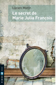 Title: Le secret de Marie Julia François, Author: Lucien Morin