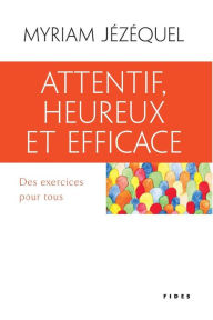 Title: Attentif, heureux et efficace: Des exercices pour tous, Author: Myriam Jézéquel
