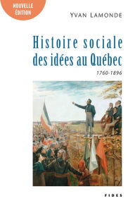 Title: Une histoire sociale des idées au Québec T.1 (1760-1896), Author: Yvan Lamonde