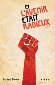 Title: Et l'avenir était radieux, Author: Bernard Dionne