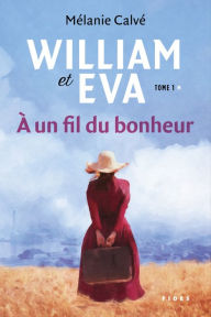 Title: William et Eva - tome1: À un fil du bonheur, Author: Mélanie Calvé