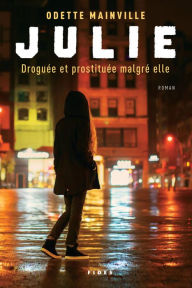 Title: Julie: Droguée et prostituée malgré elle, Author: Odette Mainville