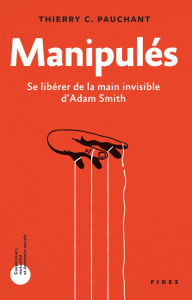 Title: Manipulés: Se libérer de la main invisible d'Adam Smith, Author: Thierry Pauchant