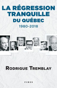 Title: La régression tranquille du Québec - 1980-2018, Author: Rodrigue Tremblay