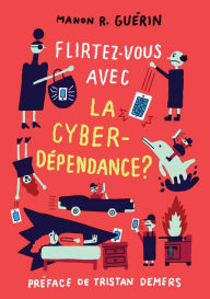 Title: Flirtez-vous avec la cyberdépendance?, Author: Manon R. Guérin