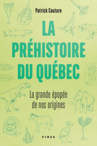 Title: La préhistoire du Québec: La grande épopée de nos origines, Author: Patrick Couture