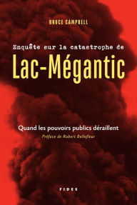 Title: Enquête sur la catastrophe de Lac-Mégantic: Quand les pouvoirs publics déraillent, Author: Bruce Campbell