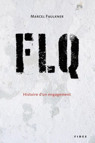 Title: FLQ: Histoire d'un engagement, Author: Marcel Faulkner