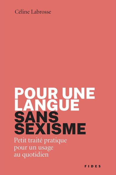 Pour une langue sans sexisme: Petit traité pratique pour un usage au quotidien