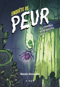 Free pdf downloadable ebooks Enquête de peur - Le chardon et le spectre vert: ENQUETE DE PEUR-LE CHARDON ET LE SPECTRE VERT 9782762146974 MOBI CHM RTF English version