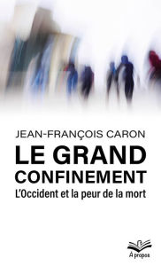 Title: Le grand confinement: l'Occident et la peur de la mort, Author: Jean-François Caron