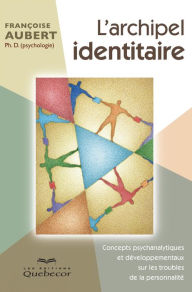 Title: L'archipel identitaire: Concepts phsychanalytiques et développementaux sur les troubles de la personnalité, Author: Françoise Aubert