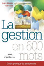 La gestion en 600 mots: Guide pratique du gestionnaire