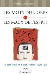 Title: Les mots du corps et les maux de l'esprit: La catharsis et l'élaboration psychique, Author: François-Gilles Lesage