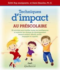 Title: Techniques d'impact au préscolaire: 50 activités pour éveiller les intelligences et explorer les champs de développements sensori-moteur, affectif et cognitif, Author: Danie Beaulieu