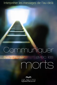 Title: Communiquer avec les morts: Interpréter les messages de l'au-delà, Author: David Varner