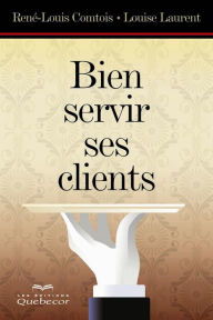 Title: Bien servir ses clients: BIEN SERVIR SES CLIENTS [NUM], Author: René-Louis Comtois