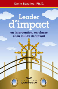 Title: Leader d'impact en intervention, en classe et en milieu de travail: LEADER D'IMPACT EN INTERVENTION,.. [NUM], Author: Danie Beaulieu