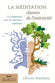 Title: La méditation, chemin de l'intérieur: La communion avec la conscience supérieur, Author: Olivier Manitara