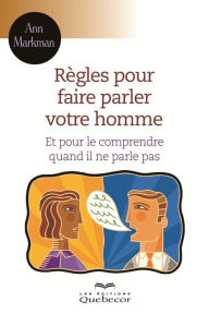 Title: Règles pour faire parler votre homme: Et pour le comprendre quand il ne parle pas!, Author: Ann Markman