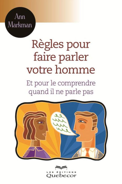 Règles pour faire parler votre homme: Et pour le comprendre quand il ne parle pas!