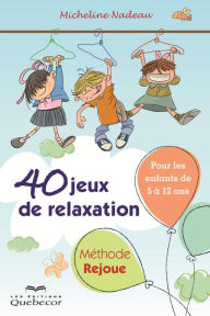 Title: 40 jeux de relaxation. Méthode Rejoue: Pour enfant de 5 à 12 ans, Author: Micheline Nadeau