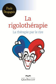 Title: La rigolothérapie: La thérapie par le rire, Author: Paule Desgagnés