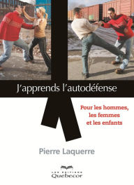 Title: J'apprends l'autodéfense: Pour les hommes, femmes et les enfants, Author: Pierre Laquerre