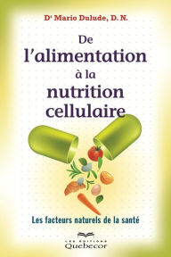 Title: De l'alimentation à la nutrition cellulaire: Les facteurs naturels de la santé, Author: Mario Dulude