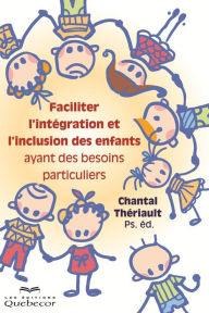 Title: Faciliter l'intégration et l'inclusion des enfants ayant des besoins particuliers: FACILITER INTEGRATION INCLUSION.. [NUM], Author: Chantal Thériault