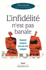 Title: L'infidélité n'est pas banale: Comment composer avec une crise conjugale, Author: Yves Dalpé