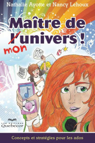 Title: Maître de mon univers!: Concepts et stratégies pour les ados, Author: Nathalie Ayotte