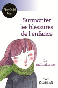 Title: Surmonter les blessures de enfance: La maltraitance, Author: Marie-Soleil Léger