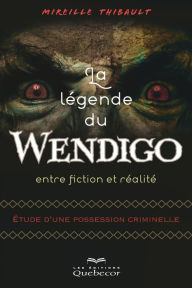 Title: La Légende du wendigo: Entre fiction et réalité, Author: Mireille Thibault