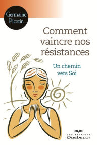 Title: Comment vaincre nos résistances: Un chemin vers Soi, Author: Germaine Picotin