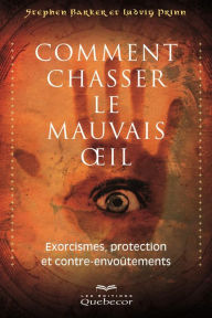 Title: Comment chasser le mauvais oil: Exorcismes, protection et contre-envoûtement, Author: Stephen Barker