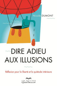 Title: Dire adieu aux illusions: Réflexions pour la liberté et la quiétudes intérieure, Author: Nicole Dumont