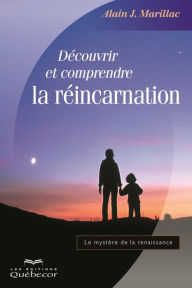 Title: Découvrir et comprendre la réincarnation: Le mystère de la renaissance, Author: Alain J. Marillac