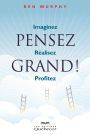 Pensez grand!: Imaginez - Réalisez- Profitez