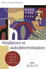 Title: Résilience et autodétermination: L'art de rebondir après la souffrance, Author: Marie-Chantal Deetjens