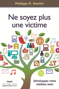 Title: Ne soyez plus une victime: Développez votre sixième sens, Author: Philippe E. Dantès