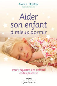 Title: Aider son enfant à mieux dormir: Pour l'équilibre des enfants et des parents, Author: Alain J. Marillac